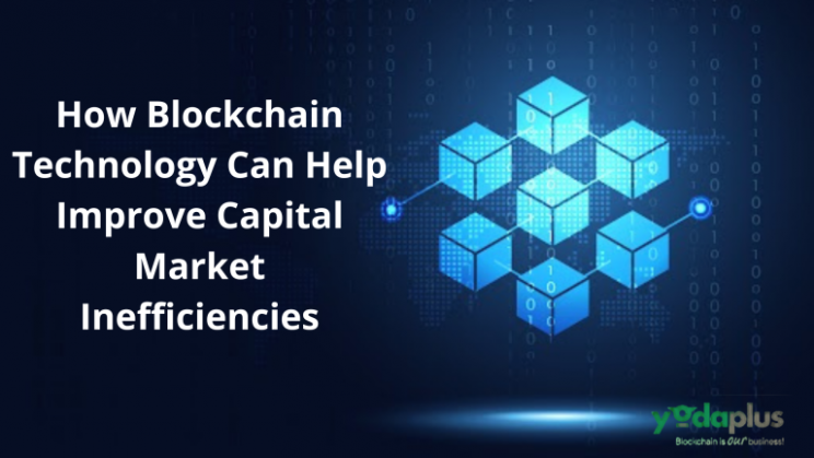 Blockchain Technology Can Improve Capital Market Inefficiencies