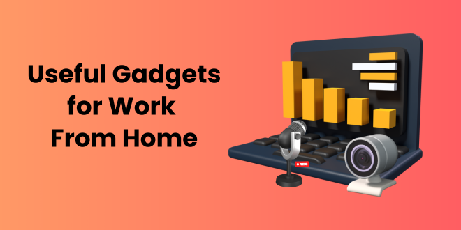 7 Must have Gadgets for Work From Home working professional