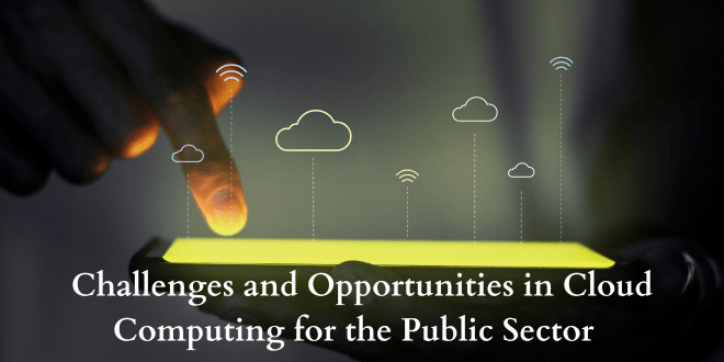 Challenges And Opportunities in Cloud Computing for the Public Sector 