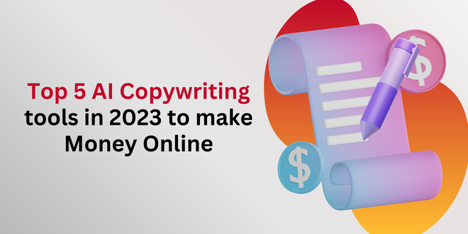 Top 5 AI Copywriting tools in 2023 to make money online