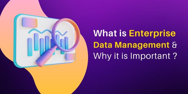 What is Enterprise Data Management and Why it is important ?