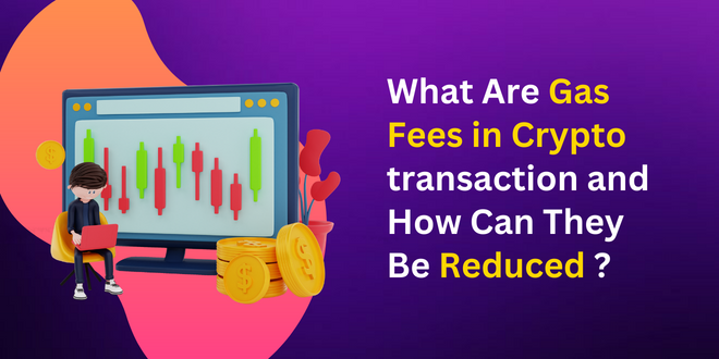 What Are Gas Fees in Crypto transaction and How Can They Be Reduced?