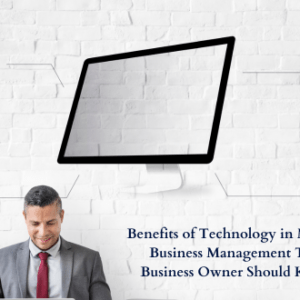 Benefits of Technology in Modern Business Management That Business Owner Should Know